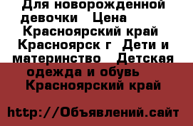 Для новорожденной девочки › Цена ­ 400 - Красноярский край, Красноярск г. Дети и материнство » Детская одежда и обувь   . Красноярский край